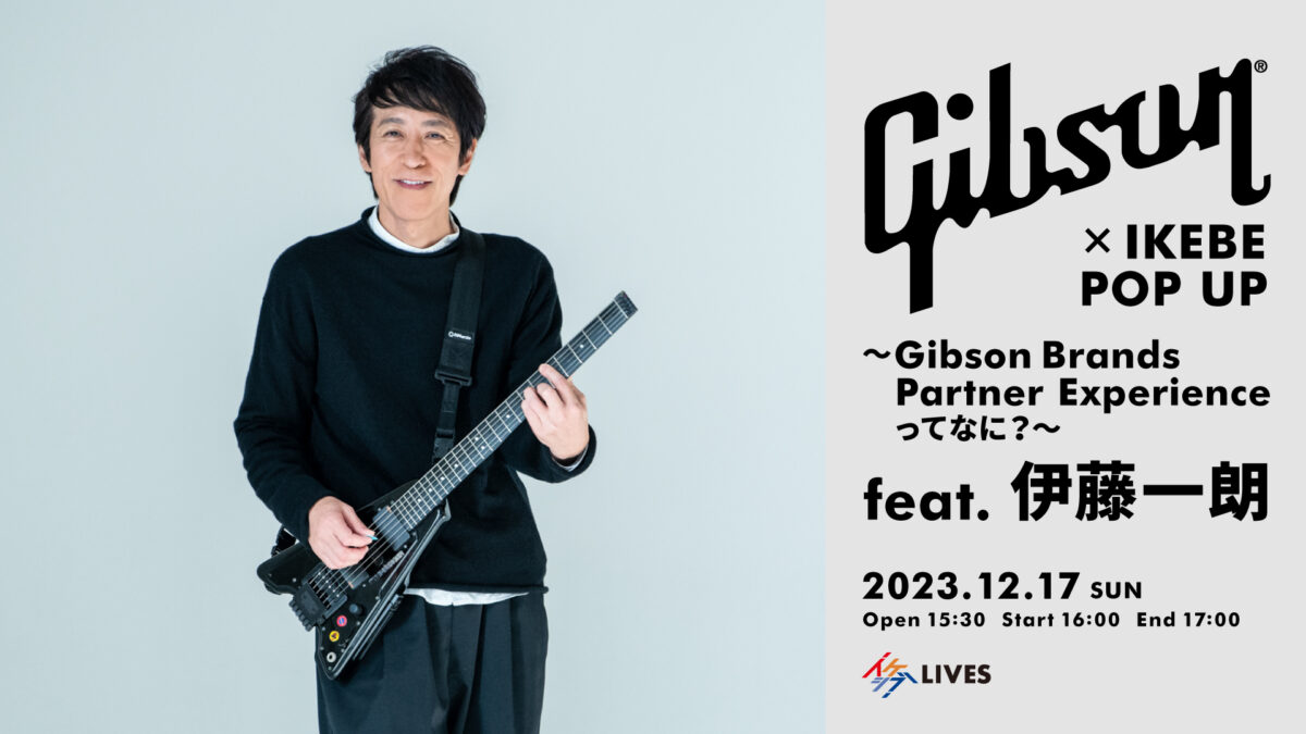 GIBSON×IKEBE POP UP ～Gibson Brands Partner Experienceってなに？～ feat. 伊藤一朗 |  イケシブ｜IKEBE SHIBUYA｜池部楽器店 渋谷旗艦店